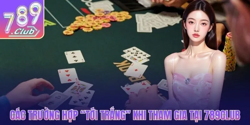 Các trường hợp “tới trắng” khi tham gia tại 789CLUB