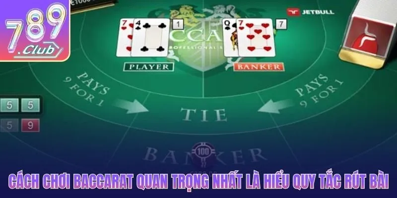 Cách chơi Baccarat quan trọng nhất là hiểu quy tắc rút bài
