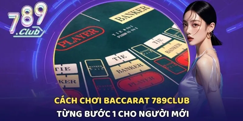Cách Chơi Baccarat 789CLUB Từng Bước 1 Cho Người Mới