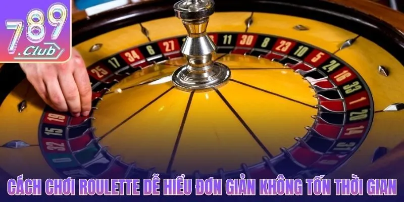 Cách chơi Roulette dễ hiểu đơn giản không tốn thời gian