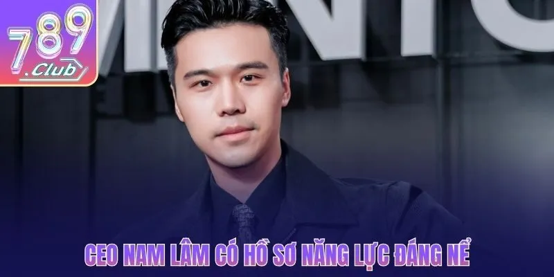 CEO Nam Lâm có hồ sơ năng lực đáng nể