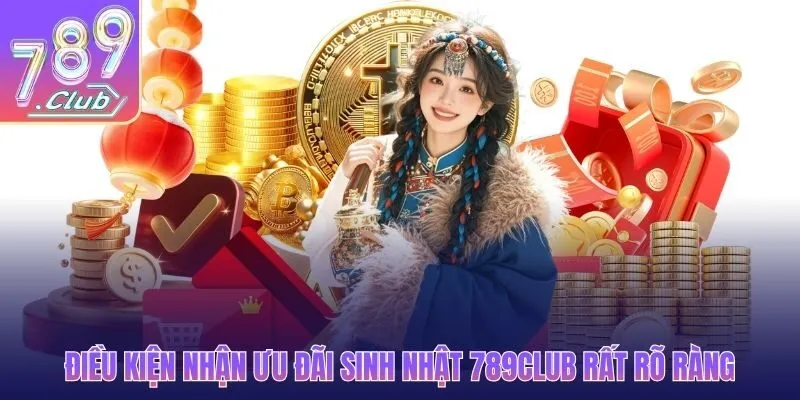 Điều kiện nhận ưu đãi sinh nhật 789CLUB rất rõ ràng