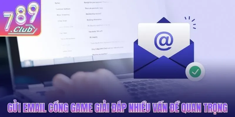 Gửi email cổng game giải đáp nhiều vấn đề quan trọng