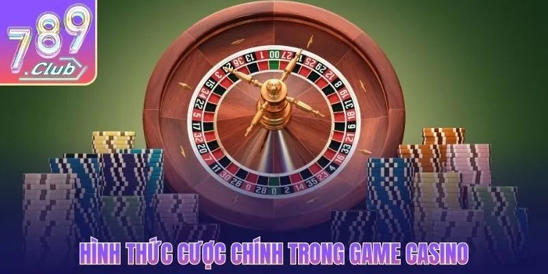Hình thức cược chính trong game Casino