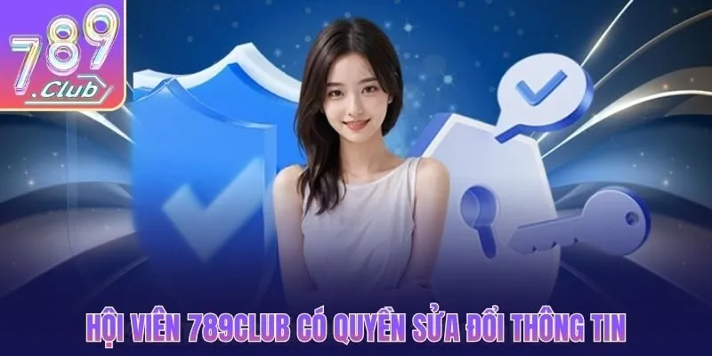 Hội viên 789Club có quyền sửa đổi thông tin