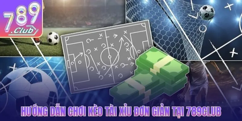 Hướng dẫn chơi kèo tài xỉu đơn giản tại 789CLUB