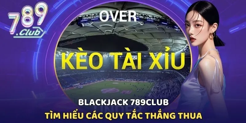 Kèo Tài Xỉu 789CLUB - Cập Nhật Kết Quả Nhanh Thắng Nhất