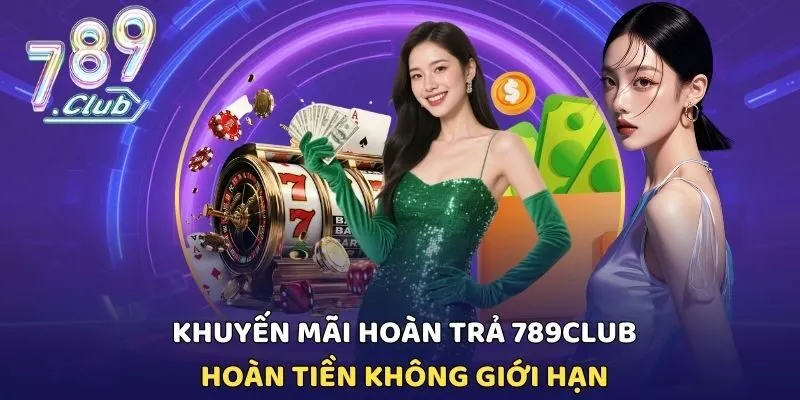 Khuyến Mãi Hoàn Trả 789CLUB - Hoàn Tiền Không Giới Hạn