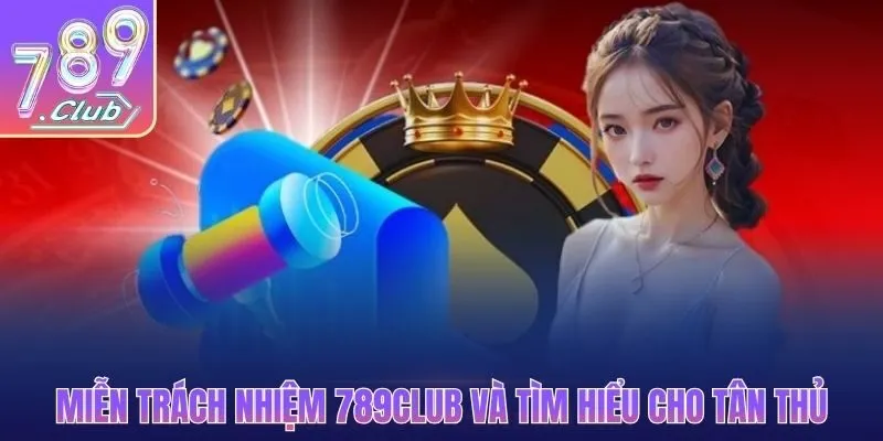 Miễn trách nhiệm 789Club và tìm hiểu cho tân thủ