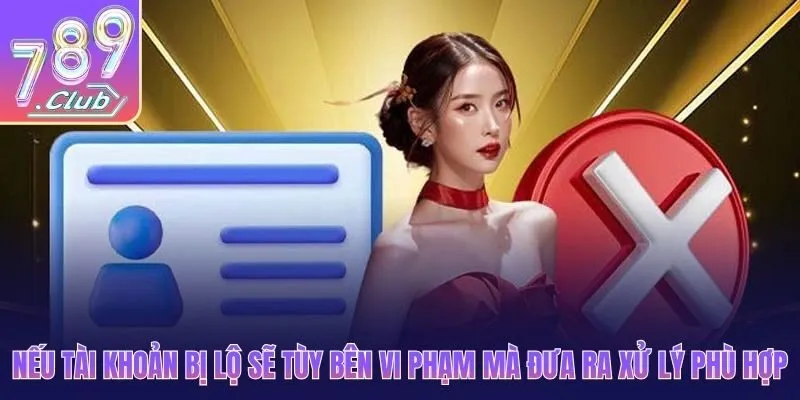 Nếu tài khoản bị lộ sẽ tùy bên vi phạm mà đưa ra xử lý phù hợp