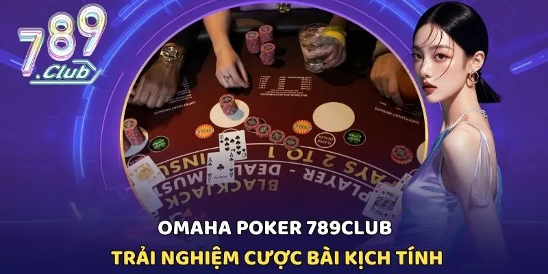 Omaha Poker 789CLUB - Trải Nghiệm Cược Bài Kịch Tính