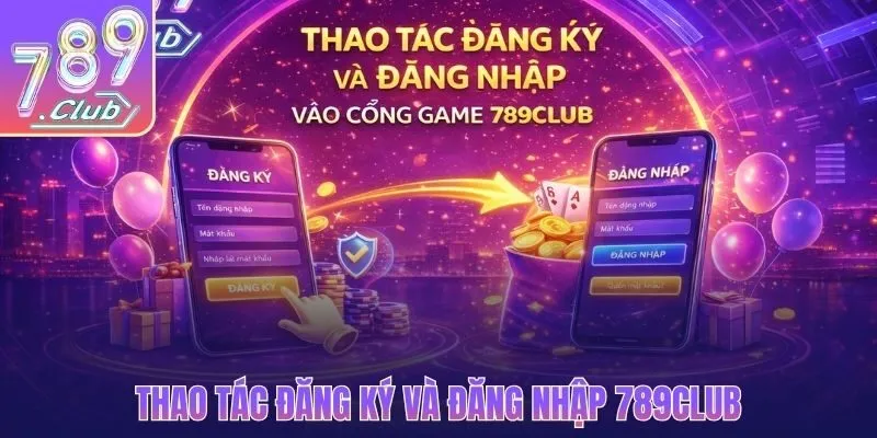 Thao tác đăng ký và đăng nhập vào cổng game 789CLUB