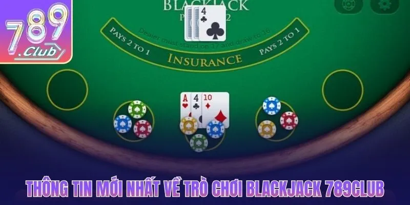 Thông tin mới nhất về trò chơi Blackjack 789CLUB