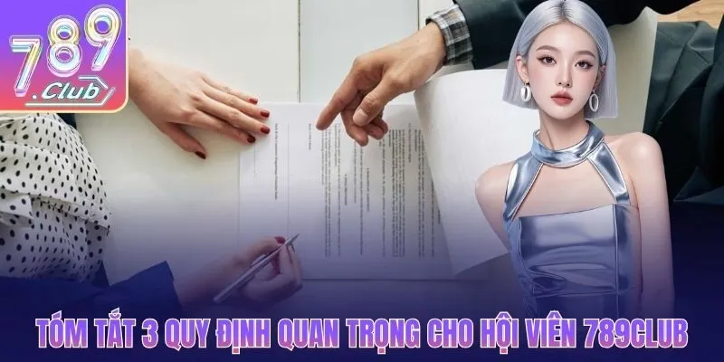 Tóm tắt 3 quy định quan trọng cho hội viên 789CLUB
