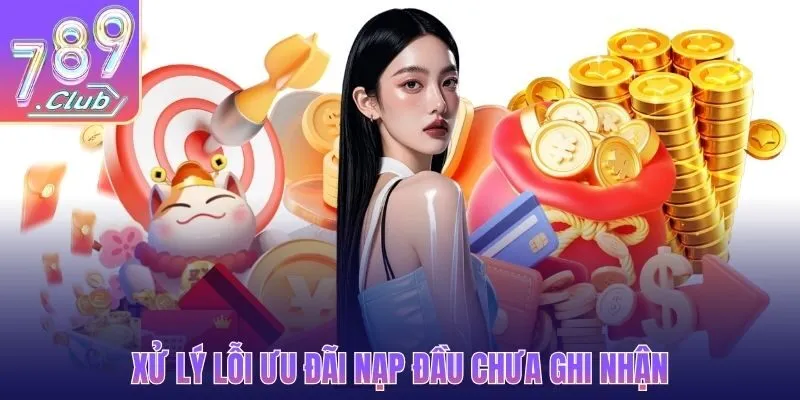 Xử lý lỗi ưu đãi nạp đầu chưa ghi nhận
